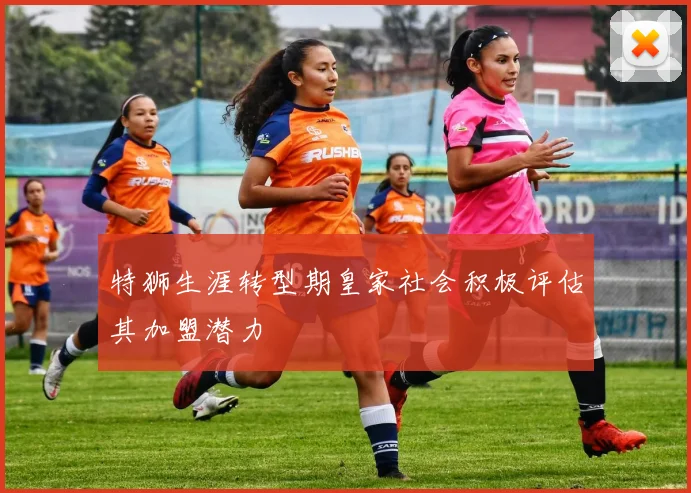 特狮生涯转型期皇家社会积极评估其加盟潜力