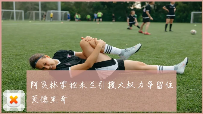阿莫林掌控米兰引援大权力争留住莫德里奇